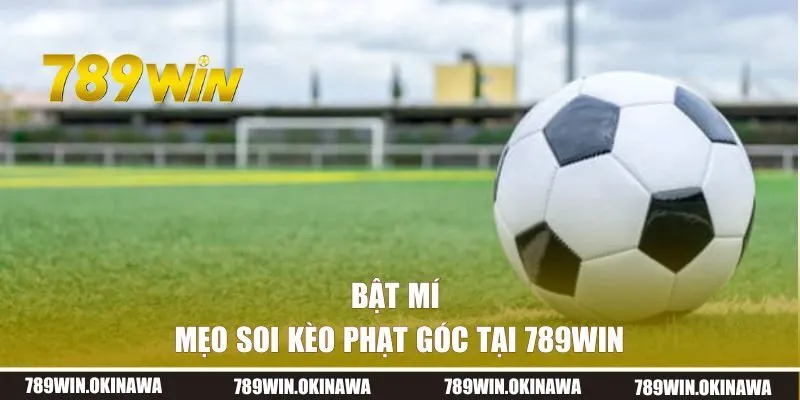 Bật mí mẹo soi kèo phạt góc tại 789WIN 