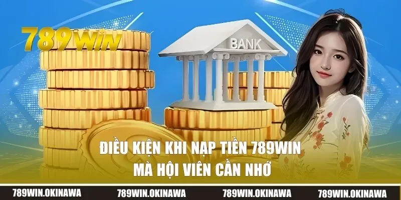 Điều kiện khi nạp tiền 789WIN chi tiết cho hội viên