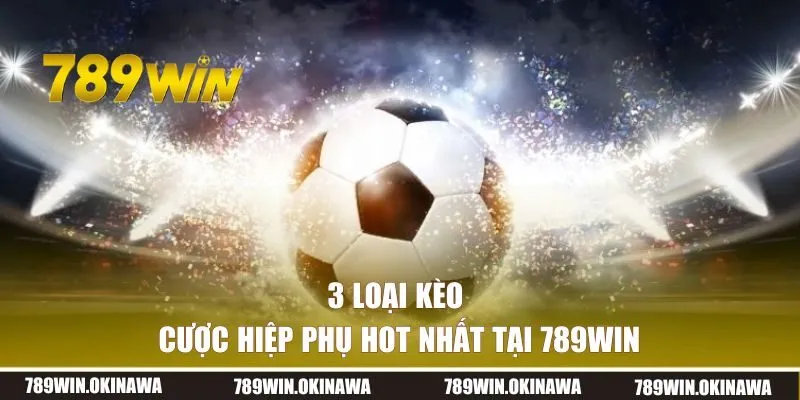 3 loại cược hiệp phụ hot hit tại 789WIN 