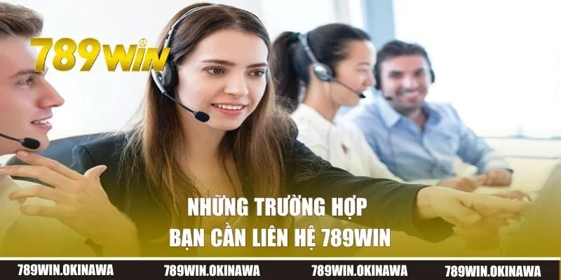 Những trường hợp bạn cần liên hệ 789win